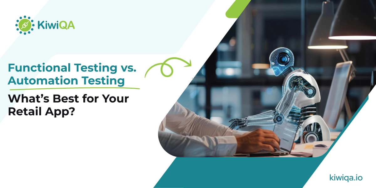 Functional Testing vs. Automation Testing: What’s Best for Your Retail App?